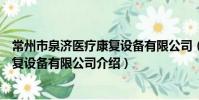 常州市泉济医疗康复设备有限公司(关于常州市泉济医疗康复设备有限公司介绍)