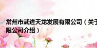 常州市武进天龙发展有限公司(关于常州市武进天龙发展有限公司介绍)