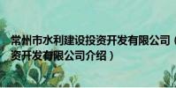 常州市水利建设投资开发有限公司(关于常州市水利建设投资开发有限公司介绍)