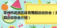 常州市武进区体育舞蹈运动协会(关于常州市武进区体育舞蹈运动协会介绍)