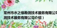 常州市水之缘勘测技术服务有限公司(关于常州市水之缘勘测技术服务有限公司介绍)