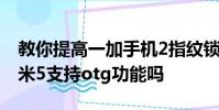 教你提高一加手机2指纹锁灵敏度的方法及小米5支持otg功能吗