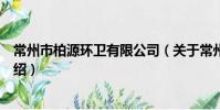 常州市柏源环卫有限公司(关于常州市柏源环卫有限公司介绍)