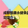 成都恒康永健食品有限公司（关于成都恒康永健食品有限公司简介）