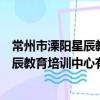 常州市溧阳星辰教育培训中心有限公司（关于常州市溧阳星辰教育培训中心有限公司介绍）
