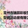 常州市瑞辰彩板型钢活动房有限公司（关于常州市瑞辰彩板型钢活动房有限公司介绍）