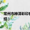 常州市神泽彩印有限公司（关于常州市神泽彩印有限公司介绍）