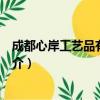 成都心岸工艺品有限公司（关于成都心岸工艺品有限公司简介）