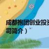 成都抱团创业投资有限公司（关于成都抱团创业投资有限公司简介）