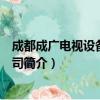 成都成广电视设备有限公司（关于成都成广电视设备有限公司简介）