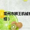 常州市狮王机械有限公司（关于常州市狮王机械有限公司介绍）