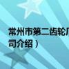 常州市第二齿轮厂有限公司（关于常州市第二齿轮厂有限公司介绍）