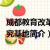 成都教育改革研究基地（关于成都教育改革研究基地简介）