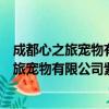 成都心之旅宠物有限公司紫竹南二街分公司（关于成都心之旅宠物有限公司紫竹南二街分公司简介）