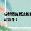 成都恒瑞腾达包装有限公司（关于成都恒瑞腾达包装有限公司简介）