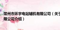 常州市环宇电站辅机有限公司(关于常州市环宇电站辅机有限公司介绍)