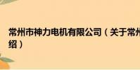 常州市神力电机有限公司(关于常州市神力电机有限公司介绍)