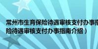 常州市生育保险待遇审核支付办事指南(关于常州市生育保险待遇审核支付办事指南介绍)
