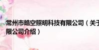 常州市皓空照明科技有限公司(关于常州市皓空照明科技有限公司介绍)