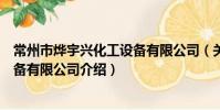 常州市烨宇兴化工设备有限公司(关于常州市烨宇兴化工设备有限公司介绍)