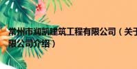 常州市润凯建筑工程有限公司(关于常州市润凯建筑工程有限公司介绍)