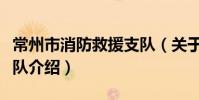 常州市消防救援支队(关于常州市消防救援支队介绍)