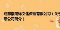 成都指向标文化传播有限公司(关于成都指向标文化传播有限公司简介)