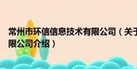 常州市环信信息技术有限公司(关于常州市环信信息技术有限公司介绍)
