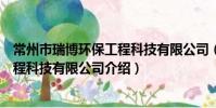 常州市瑞博环保工程科技有限公司(关于常州市瑞博环保工程科技有限公司介绍)