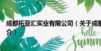 成都拓亚汇实业有限公司(关于成都拓亚汇实业有限公司简介)