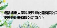 成都成电大学科技园孵化器有限公司(关于成都成电大学科技园孵化器有限公司简介)