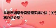 常州市烟草专卖管理实施办法(关于常州市烟草专卖管理实施办法介绍)