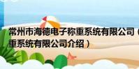 常州市海德电子称重系统有限公司(关于常州市海德电子称重系统有限公司介绍)