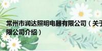 常州市润达照明电器有限公司(关于常州市润达照明电器有限公司介绍)