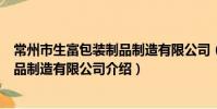 常州市生富包装制品制造有限公司(关于常州市生富包装制品制造有限公司介绍)