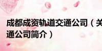 成都成资轨道交通公司(关于成都成资轨道交通公司简介)