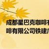 成都星巴克咖啡有限公司铁建广场分店（关于成都星巴克咖啡有限公司铁建广场分店简介）