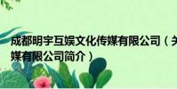 成都明宇互娱文化传媒有限公司(关于成都明宇互娱文化传媒有限公司简介)