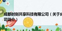 成都时刻共享科技有限公司(关于成都时刻共享科技有限公司简介)