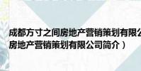 成都方寸之间房地产营销策划有限公司(关于成都方寸之间房地产营销策划有限公司简介)