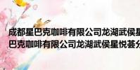 成都星巴克咖啡有限公司龙湖武侯星悦荟分店(关于成都星巴克咖啡有限公司龙湖武侯星悦荟分店简介)