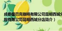 成都星巴克咖啡有限公司昆明西城分店(关于成都星巴克咖啡有限公司昆明西城分店简介)