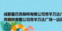 成都星巴克咖啡有限公司青羊万达广场一店(关于成都星巴克咖啡有限公司青羊万达广场一店简介)