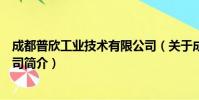 成都普欣工业技术有限公司(关于成都普欣工业技术有限公司简介)