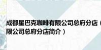 成都星巴克咖啡有限公司总府分店(关于成都星巴克咖啡有限公司总府分店简介)