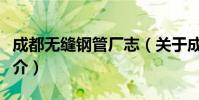 成都无缝钢管厂志(关于成都无缝钢管厂志简介)