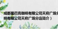 成都星巴克咖啡有限公司天府广场分店(关于成都星巴克咖啡有限公司天府广场分店简介)