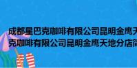 成都星巴克咖啡有限公司昆明金鹰天地分店(关于成都星巴克咖啡有限公司昆明金鹰天地分店简介)