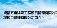 成都方舟建设工程项目管理有限公司(关于成都方舟建设工程项目管理有限公司简介)
