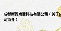 成都新微点赞科技有限公司(关于成都新微点赞科技有限公司简介)